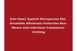 [Hot Item] Type5/6 Microporous film Breathble Wholesale Protective Non-Woven Anti-Infectious Substances Clothing