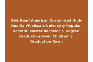 [Hot Item] American Customized High-Quality Wholesale University Regular Doctoral Master Bachelor′ S Degree Graduation Gown Children′ S Graduation Gown