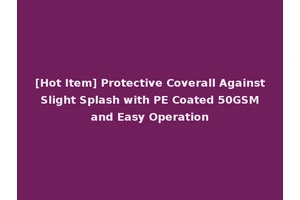 [Hot Item] Protective Coverall Against Slight Splash with PE Coated 50GSM and Easy Operation