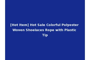 [Hot Item] Hot Sale Colorful Polyester Woven Shoelaces Rope with Plastic Tip