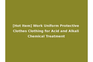 [Hot Item] Work Uniform Protective Clothes Clothing for Acid and Alkali Chemical Treatment