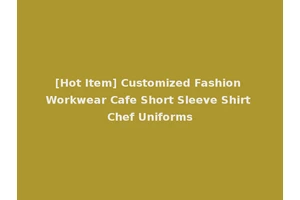 [Hot Item] Customized Fashion Workwear Cafe Short Sleeve Shirt Chef Uniforms