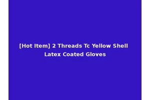 [Hot Item] 2 Threads Tc Yellow Shell Latex Coated Gloves