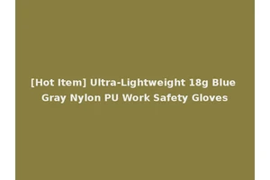 [Hot Item] Ultra-Lightweight 18g Blue Gray Nylon PU Work Safety Gloves