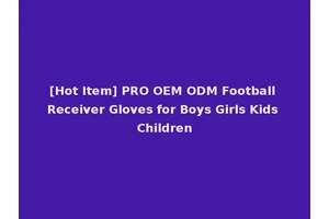 [Hot Item] PRO OEM ODM Football Receiver Gloves for Boys Girls Kids Children