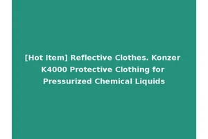 [Hot Item] Reflective Clothes. Konzer K4000 Protective Clothing for Pressurized Chemical Liquids
