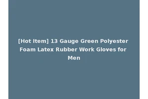 [Hot Item] 13 Gauge Green Polyester Foam Latex Rubber Work Gloves for Men