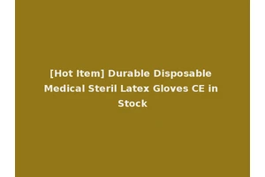 [Hot Item] Durable Disposable Medical Steril Latex Gloves CE in Stock