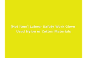 [Hot Item] Labour Safety Work Glove Used Nylon or Cotton Materials