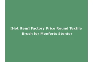 [Hot Item] Factory Price Round Textile Brush for Monforts Stenter