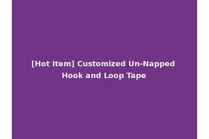 [Hot Item] Customized Un-Napped Hook and Loop Tape