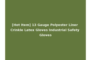[Hot Item] 13 Gauge Polyester Liner Crinkle Latex Gloves Industrial Safety Gloves