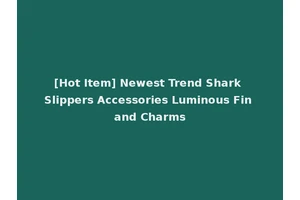 [Hot Item] Newest Trend Shark Slippers Accessories Luminous Fin and Charms