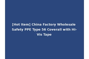 [Hot Item] China Factory Wholesale Safety PPE Type 56 Coverall with Hi-Vis Tape