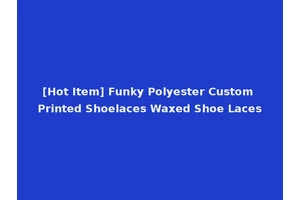 [Hot Item] Funky Polyester Custom Printed Shoelaces Waxed Shoe Laces