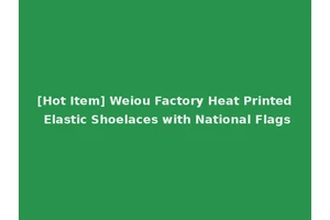 [Hot Item] Weiou Factory Heat Printed Elastic Shoelaces with National Flags