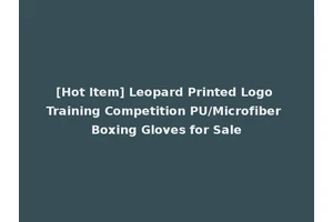 [Hot Item] Leopard Printed Logo Training Competition PU/Microfiber Boxing Gloves for Sale