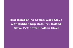 [Hot Item] China Cotton Work Glove with Rubber Grip Dots PVC Dotted Glove PVC Dotted Cotton Glove