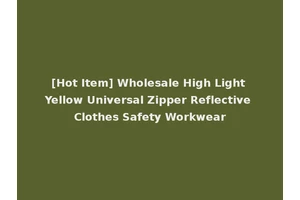 [Hot Item] Wholesale High Light Yellow Universal Zipper Reflective Clothes Safety Workwear