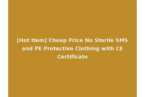 [Hot Item] Cheap Price No Sterile SMS and PE Protective Clothing with CE Certificate