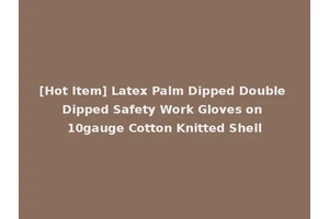 [Hot Item] Latex Palm Dipped Double Dipped Safety Work Gloves on 10gauge Cotton Knitted Shell