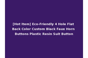 [Hot Item] Eco-Friendly 4 Hole Flat Back Color Custom Black Faux Horn Buttons Plastic Resin Suit Button