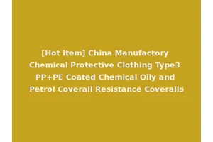 [Hot Item] China Manufactory Chemical Protective Clothing Type3 PP+PE Coated Chemical Oily and Petrol Coverall Resistance Coveralls