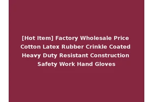 [Hot Item] Factory Wholesale Price Cotton Latex Rubber Crinkle Coated Heavy Duty Resistant Construction Safety Work Hand Gloves
