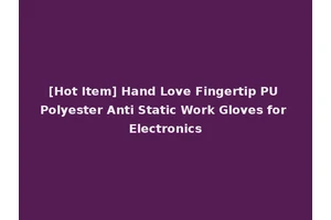 [Hot Item] Hand Love Fingertip PU Polyester Anti Static Work Gloves for Electronics