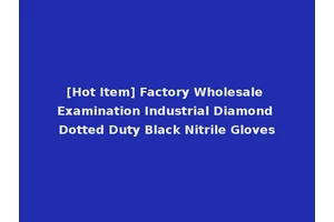 [Hot Item] Factory Wholesale Examination Industrial Diamond Dotted Duty Black Nitrile Gloves