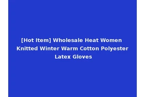 [Hot Item] Wholesale Heat Women Knitted Winter Warm Cotton Polyester Latex Gloves