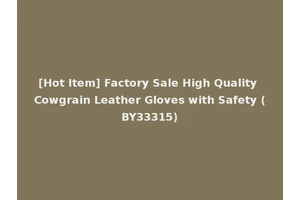 [Hot Item] Factory Sale High Quality Cowgrain Leather Gloves with Safety (BY33315)