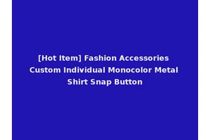 [Hot Item] Fashion Accessories Custom Individual Monocolor Metal Shirt Snap Button