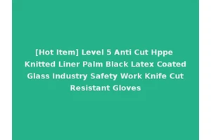 [Hot Item] Level 5 Anti Cut Hppe Knitted Liner Palm Black Latex Coated Glass Industry Safety Work Knife Cut Resistant Gloves