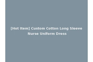 [Hot Item] Custom Cotton Long Sleeve Nurse Uniform Dress