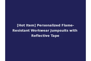 [Hot Item] Personalized Flame-Resistant Workwear Jumpsuits with Reflective Tape