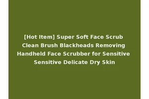 [Hot Item] Super Soft Face Scrub Clean Brush Blackheads Removing Handheld Face Scrubber for Sensitive Sensitive Delicate Dry Skin