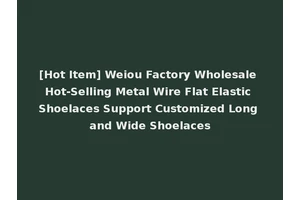 [Hot Item] Weiou Factory Wholesale Hot-Selling Metal Wire Flat Elastic Shoelaces Support Customized Long and Wide Shoelaces