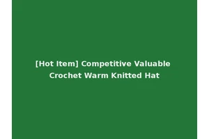 [Hot Item] Competitive Valuable Crochet Warm Knitted Hat
