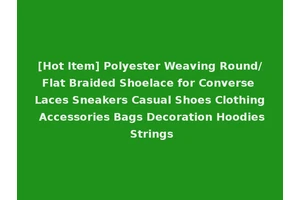 [Hot Item] Polyester Weaving Round/Flat Braided Shoelace for Converse Laces Sneakers Casual Shoes Clothing Accessories Bags Decoration Hoodies Strings