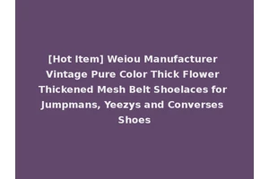[Hot Item] Weiou Manufacturer Vintage Pure Color Thick Flower Thickened Mesh Belt Shoelaces for Jumpmans, Yeezys and Converses Shoes