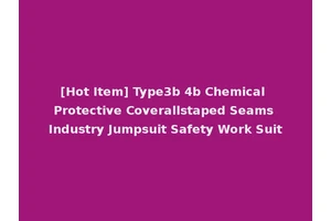 [Hot Item] Type3b 4b Chemical Protective Coverallstaped Seams Industry Jumpsuit Safety Work Suit