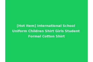[Hot Item] International School Uniform Children Shirt Girls Student Formal Cotton Shirt
