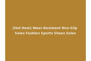 [Hot Item] Wear-Resistant Non-Slip Soles Fashion Sports Shoes Soles