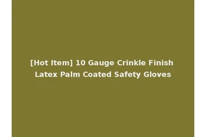 [Hot Item] 10 Gauge Crinkle Finish Latex Palm Coated Safety Gloves