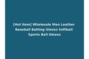 [Hot Item] Wholesale Man Leather Baseball Batting Gloves Softball Sports Ball Gloves