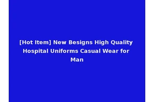 [Hot Item] New Besigns High Quality Hospital Uniforms Casual Wear for Man