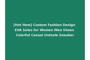 [Hot Item] Custom Fashion Design EVA Soles for Women Men Shoes Colorful Casual Outsole Sneaker