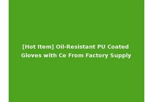 [Hot Item] Oil-Resistant PU Coated Gloves with Ce From Factory Supply