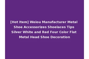 [Hot Item] Weiou Manufacturer Metal Shoe Accessorizes Shoelaces Tips Silver White and Red Four Color Flat Metal Head Shoe Decoration